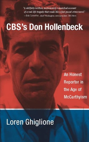 CBS's Don Hollenbeck : an honest reporter in the age of McCarthyism / Loren Ghiglione.