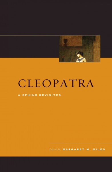 Cleopatra : a Sphinx revisited / edited by Margaret M. Miles.