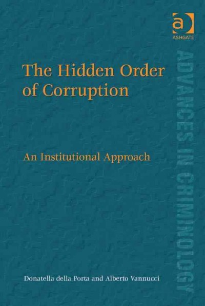 The hidden order of corruption : an institutional approach / by Donatella della Porta and Alberto Vannucci.