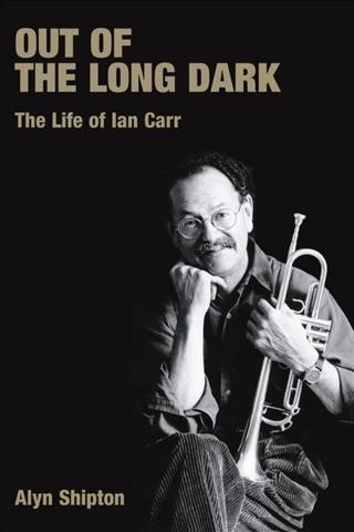 Out of the Long Dark : the Life of Ian Carr.