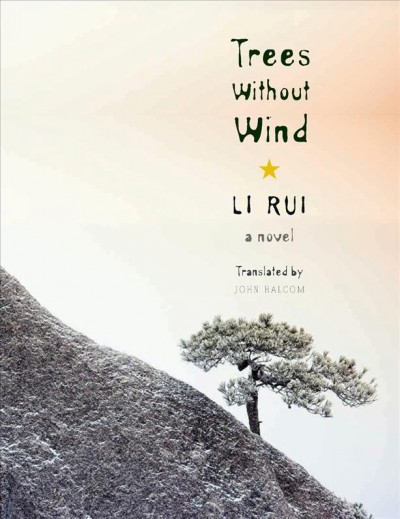 Trees without wind : a novel / Li Rui ; translated by John Balcom.