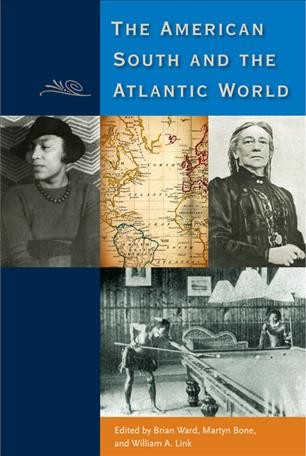 The American South and the Atlantic world / edited by Brian Ward, Martyn Bone, and William A. Link.