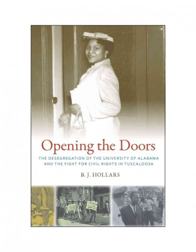 Opening the Doors : the Desegregation of the University of Alabama and the Fight for Civil Rights in Tuscaloosa / B. J. Hollars.