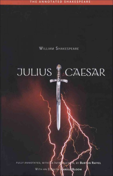 Julius Caesar / William Shakespeare ; fully annotated, with an introduction, by Burton Raffel ; with an essay by Harold Bloom.