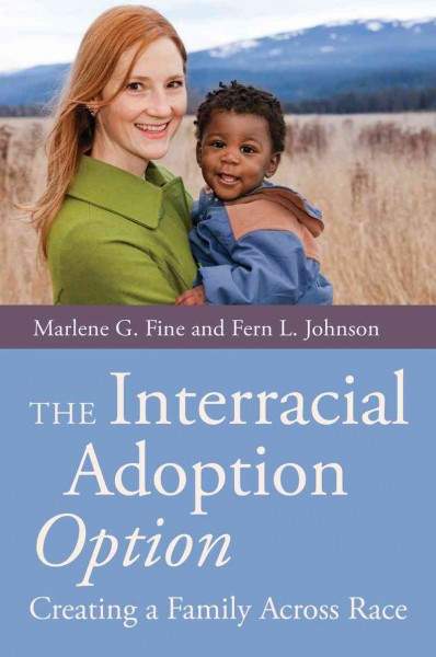 The interracial adoption option : creating a family across race / Marlene G. Fine and Fern L. Johnson.
