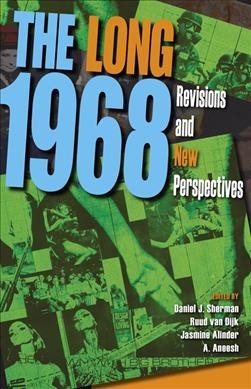 The long 1968 : revisions and new perspectives / edited by Daniel J. Sherman, Ruud van Dijk, Jasmine Alinder, and A. Aneesh.