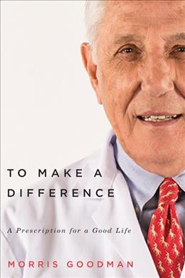 To make a difference : a prescription for a good life / Morris Goodman ; with Joel Yanofsky.