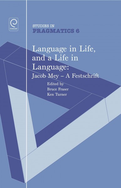 Language in life and a life in language : Jacob Mey--a festschrift / edited by Bruce Fraser, Ken Turner.