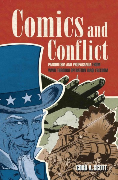 Comics and conflict : patriotism and propaganda from WWII through Operation Iraqi Freedom / Cord A. Scott.