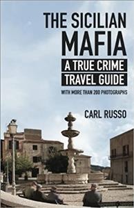 Sicilian mafia : a true crime travel guide / Carl Russo.