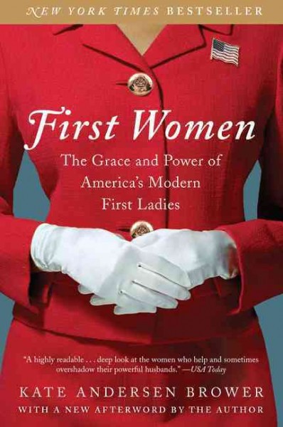 First women : the grace and power of America's modern first ladies / Kate Andersen Brower.