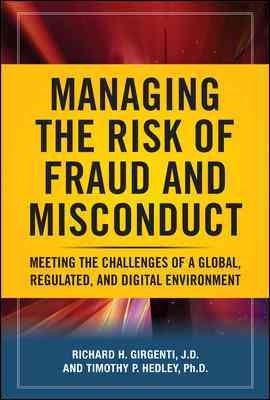 Managing the risk of fraud and misconduct : meeting the challenges of a global, regulated, and digital environment / edited by Richard H. Girgenti and Timothy P. Hedley.