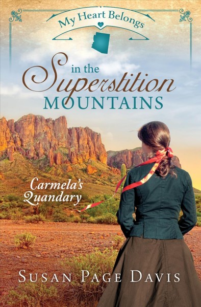 My heart belongs in the Superstition Mountains : Carmela's quandary / Susan Page Davis.