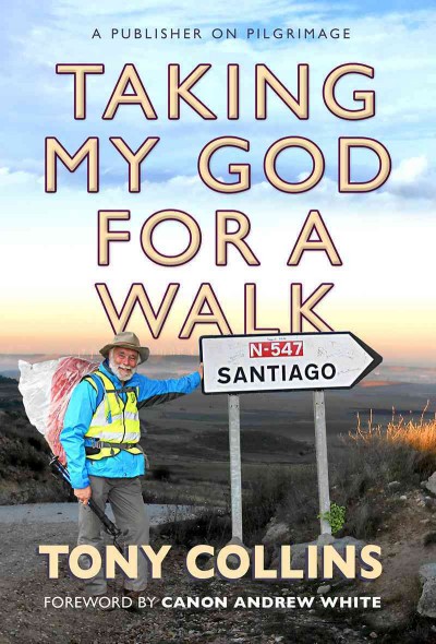 Taking my God for a walk : a publisher on pilgrimage / Tony Collins ; foreword by Andrew White.