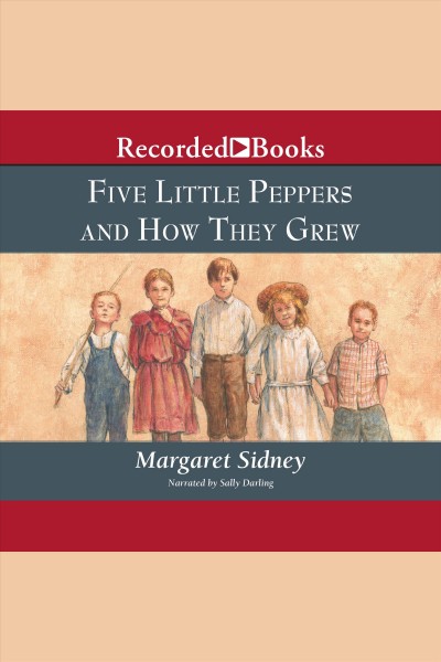 Five little Peppers and how they grew [electronic resource] / Margaret Sidney.