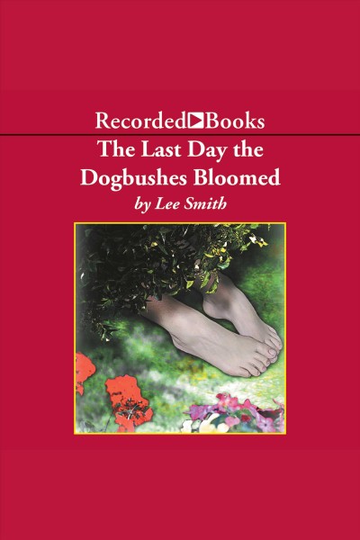 The last day the dogbushes bloomed [electronic resource] / Lee Smith.