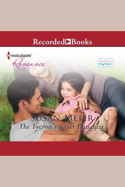 The tycoon's secret daughter [electronic resource] / Susan Meier.