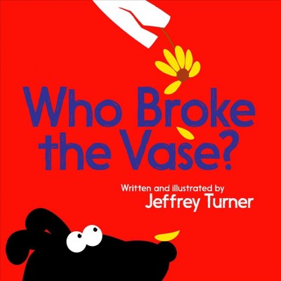 Who broke the vase? / written and illustrated by Jeffrey Turner.