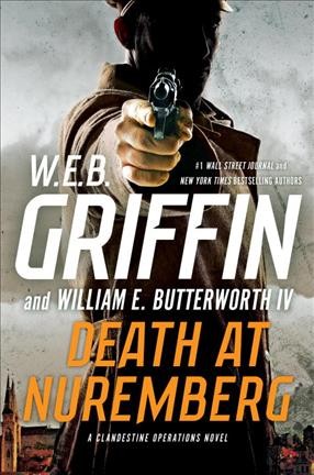 Death at Nuremberg : a clandestine operations novel / W.E.B. Griffin and William E. Butterworth IV.