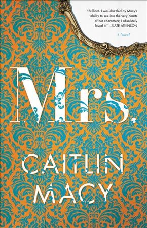 Mrs. : a novel / Caitlin Macy.