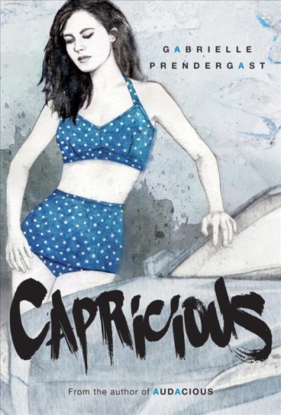 Capricious / Gabrielle Prendergast ; cover design by Chantal Gabriell and Teresa Bubela ; cover artwork by Janice Kun ; author photo by Leonard Layton.
