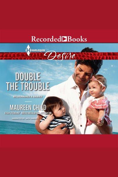 Double the trouble [electronic resource] / Maureen Child.
