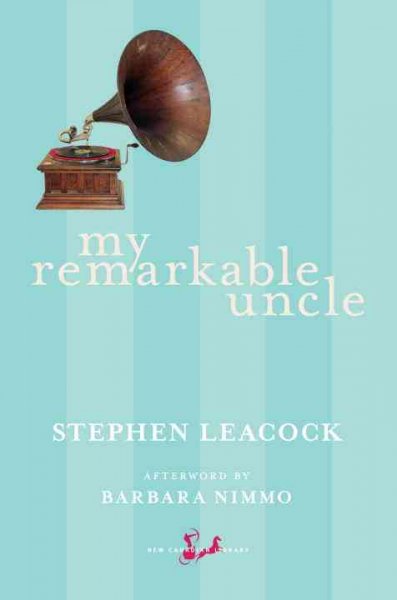 My remarkable uncle and other sketches / Stephen Leacock ; afterword by Barbara Nimmo.