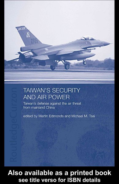 Taiwan's security and air power : Taiwan's defense against the air threat from Mainland China / edited by Martin Edmonds and Michael M. Tsai.