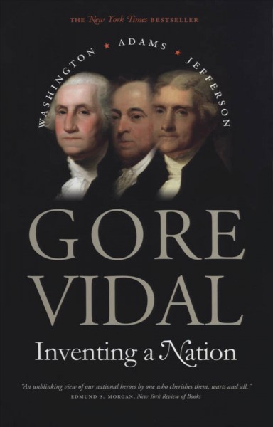 Inventing a nation : Washington, Adams, Jefferson / Gore Vidal.
