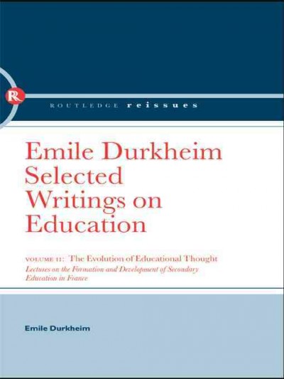 Selected writings on education. Volume 2, The evolution of educational thought / Émile Durkheim ; [translated by Peter Collins].