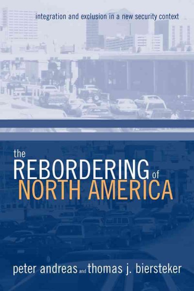 The Rebordering of North America : Integration and Exclusion in a New Security Context / edited by Peter Andreas and Thomas J. Biersteker.