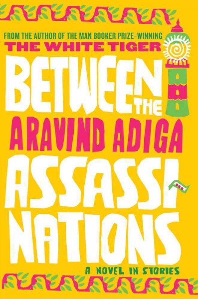 Between the assassinations / Aravind Adiga.