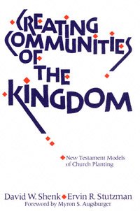 Creating communities of the kingdom : New Testament models of church planting / David W. Shenk, Ervin R. Stutzman ; foreword by Myron S. Augsburger.