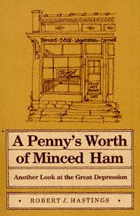 A penny's worth of minced ham : another look at the Great Depression / Robert J. Hastings.