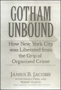 Gotham unbound : how New York City was liberated from the grip of organized crime / James B. Jacobs with Coleen Friel and Robert Radick.