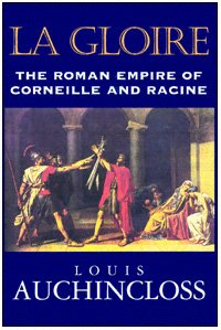 La gloire : the Roman Empire of Corneille and Racine / Louis Auchincloss.