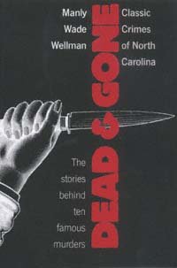 Dead and gone : classic crimes of North Carolina / Manly Wade Wellman.