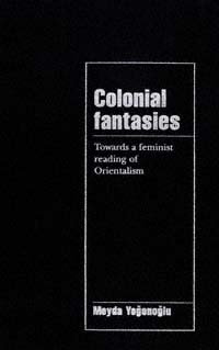 Colonial fantasies : towards a feminist reading of Orientalism / Meyda Yegenoglu.