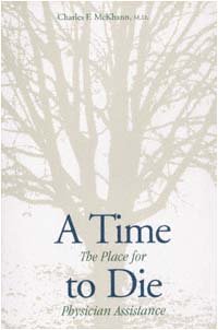 A time to die : the place for physician assistance / Charles F. McKhann.