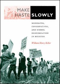 Make haste slowly : moderates, conservatives, and school desegregation in Houston / William Henry Kellar.