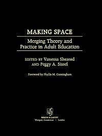 Making space : merging theory and practice in adult education / edited by Vanessa Sheared and Peggy A. Sissel.