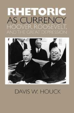 Rhetoric as currency : Hoover, Roosevelt, and the Great Depression / Davis W. Houck.