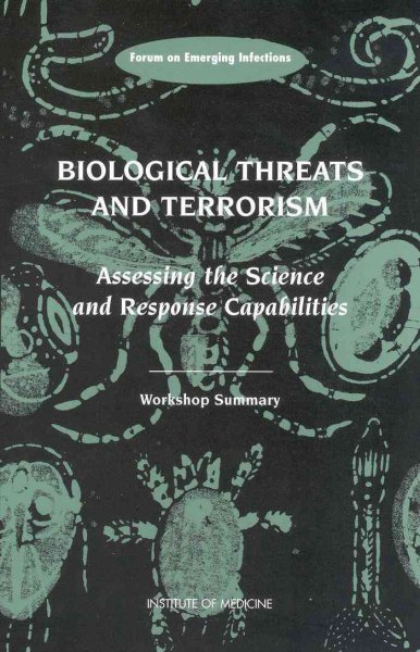 Biological threats and terrorism : assessing the science and response capabilities : workshop summary / Stacey L. Knobler, Adel A.F. Mahmoud, and Leslie A. Pray, editors.