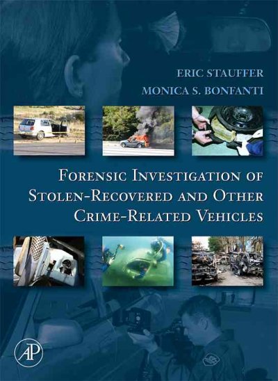 Forensic investigation of stolen-recovered and other crime-related vehicles / [edited by] Eric Stauffer, Monica S. Bonfanti.