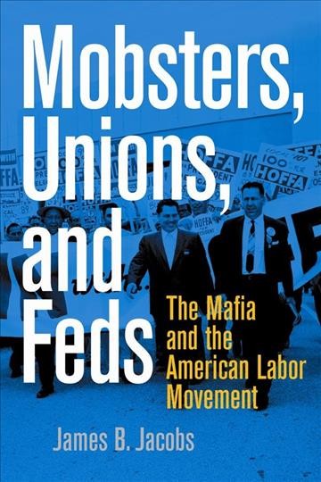 Mobsters, unions, and feds : the Mafia and the American labor movement / James B. Jacobs.
