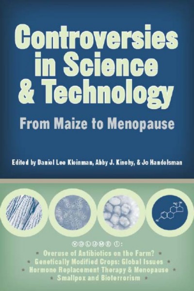 Controversies in science and technology : from maize to menopause / edited by Daniel Lee Kleinman, Abby J. Kinchy, and Jo Handelsman.