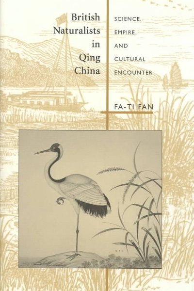 British naturalists in Qing China : science, empire, and cultural encounter / Fa-ti Fan.