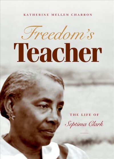 Freedom's teacher : the life of Septima Clark / Katherine Mellen Charron.