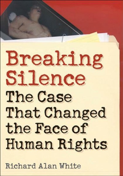 Breaking silence : the case that changed the face of human rights / Richard Alan White.