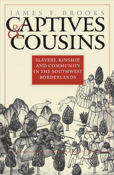 Captives & cousins : slavery, kinship, and community in the Southwest borderlands / James F. Brooks.
